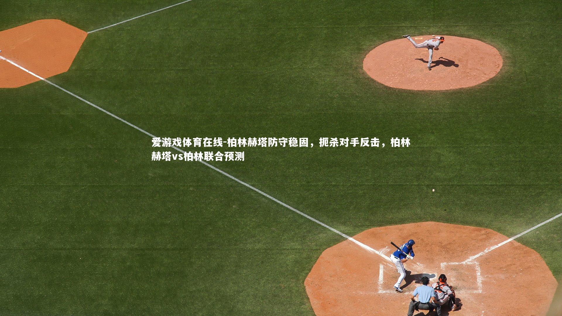 爱游戏体育在线-柏林赫塔防守稳固，扼杀对手反击，柏林赫塔vs柏林联合预测