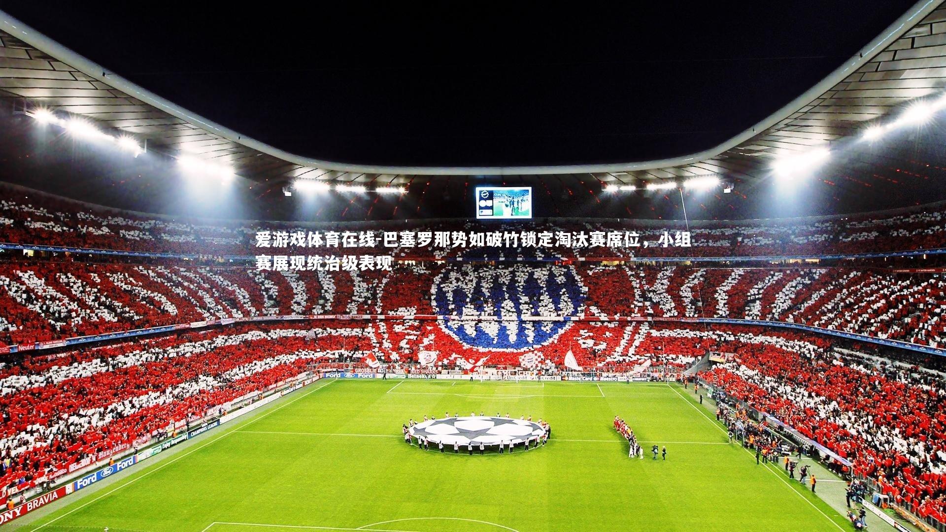 巴塞罗那势如破竹锁定淘汰赛席位，小组赛展现统治级表现