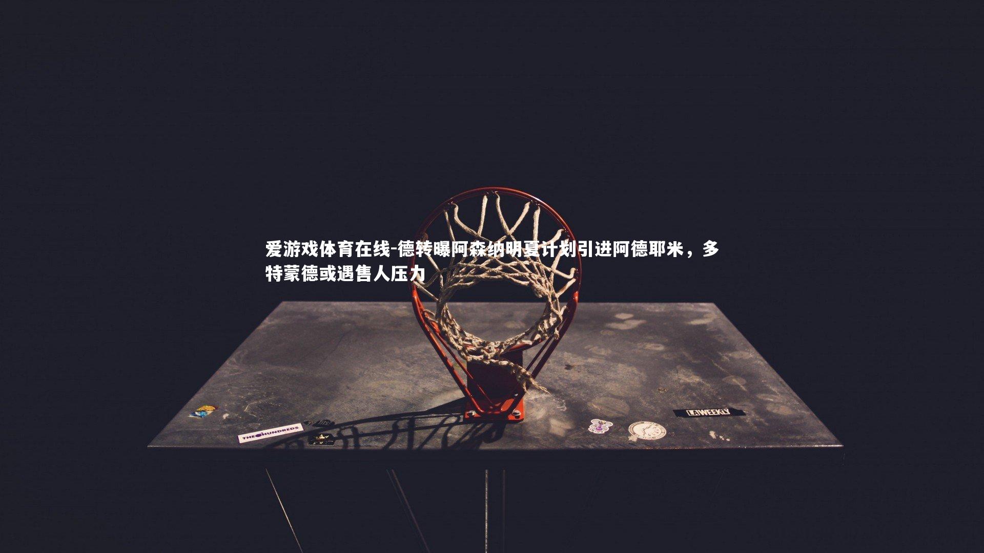 爱游戏体育在线-德转曝阿森纳明夏计划引进阿德耶米，多特蒙德或遇售人压力