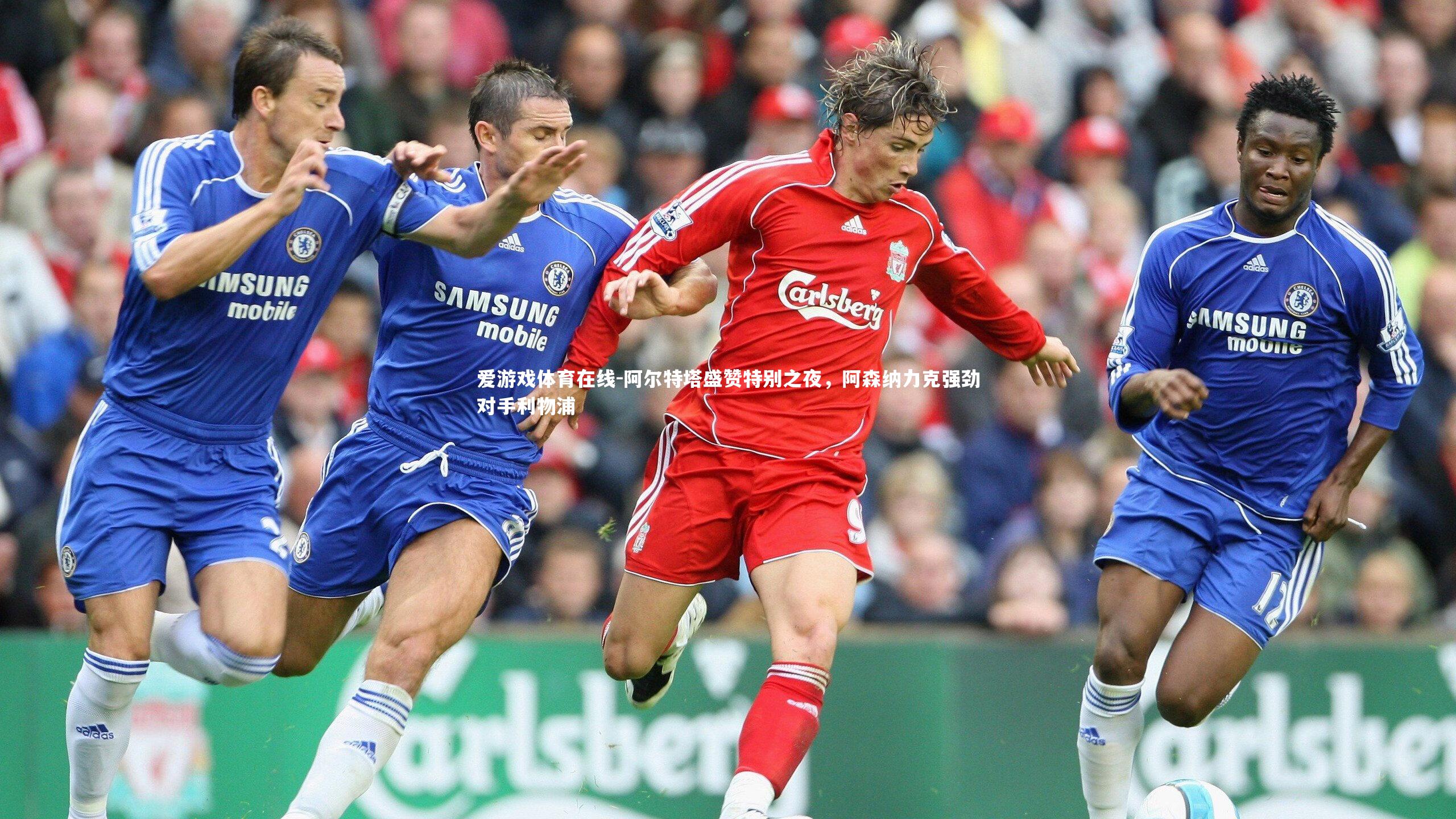 爱游戏体育在线-阿尔特塔盛赞特别之夜，阿森纳力克强劲对手利物浦