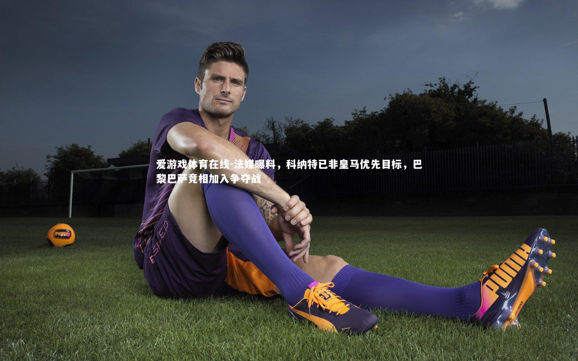 法媒曝料，科纳特已非皇马优先目标，巴黎巴萨竞相加入争夺战