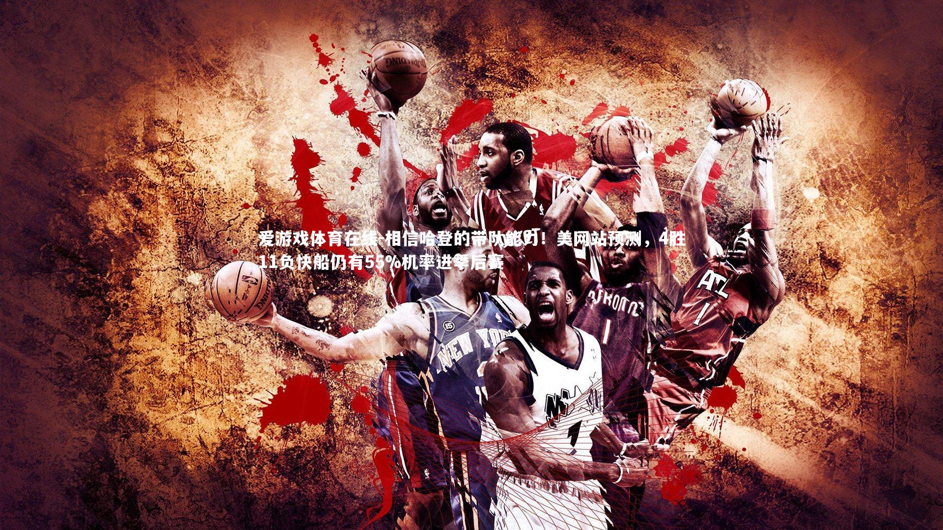 爱游戏体育在线-相信哈登的带队能力！美网站预测，4胜11负快船仍有55%机率进季后赛